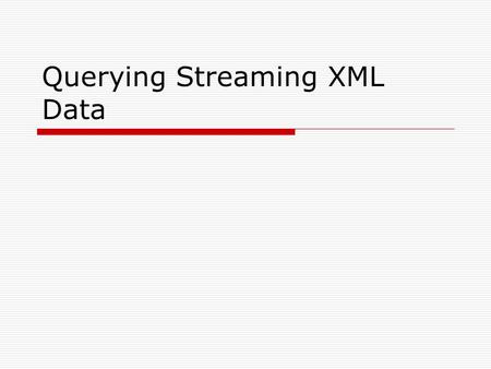 Querying Streaming XML Data. Layout of the presentation  Introduction  Common Problems faced  Solution proposed  Basic Building blocks of the solution.