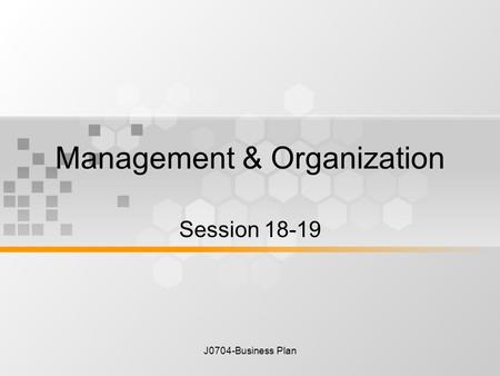 J0704-Business Plan Management & Organization Session 18-19.