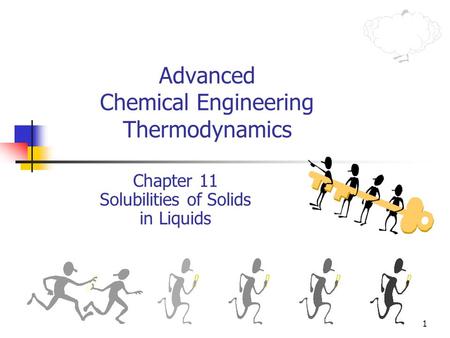 1 Advanced Chemical Engineering Thermodynamics Chapter 11 Solubilities of Solids in Liquids.