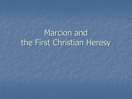 Marcion and the First Christian Heresy. Heresy From Greek, “to choose” From Greek, “to choose” Originally, a more positive term Originally, a more positive.