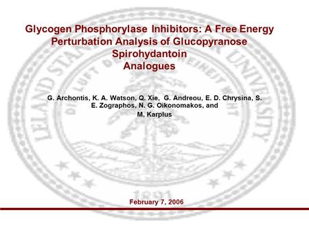 Glycogen Phosphorylase Inhibitors: A Free Energy Perturbation Analysis of Glucopyranose Spirohydantoin Analogues G. Archontis, K. A. Watson, Q. Xie, G.