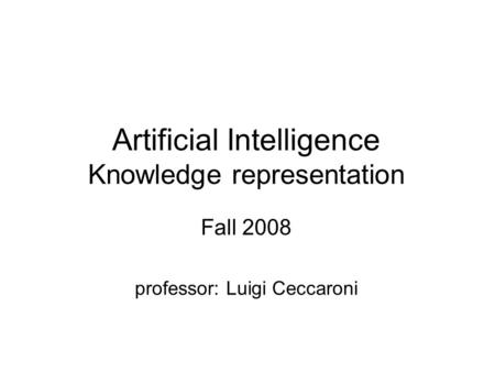 Artificial Intelligence Knowledge representation Fall 2008 professor: Luigi Ceccaroni.
