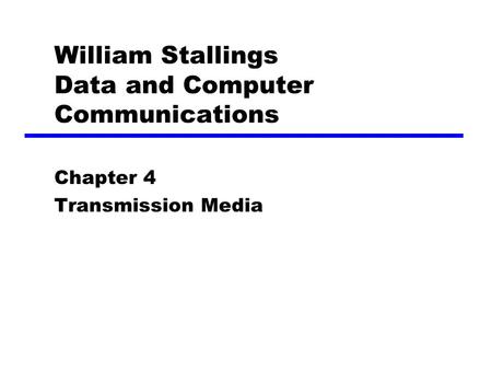 William Stallings Data and Computer Communications Chapter 4 Transmission Media.