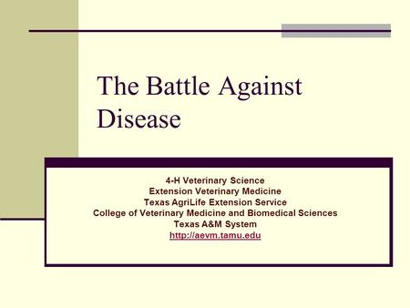 The Battle Against Disease 4-H Veterinary Science Extension Veterinary Medicine Texas AgriLife Extension Service College of Veterinary Medicine and Biomedical.