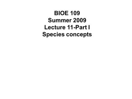 BIOE 109 Summer 2009 Lecture 11-Part I Species concepts.