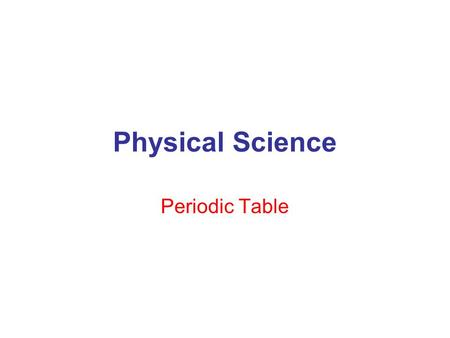 Physical Science Periodic Table. Periodic table Groups – vertical columns and have similar properties Period – horizontal rows, properties vary across.