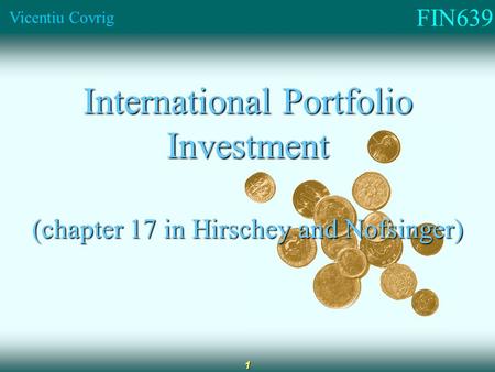 FIN639 Vicentiu Covrig 1 International Portfolio Investment (chapter 17 in Hirschey and Nofsinger)