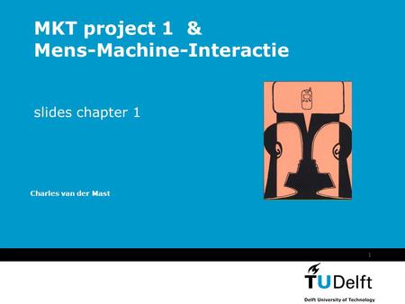 Vermelding onderdeel organisatie 1 MKT project 1 & Mens-Machine-Interactie slides chapter 1 Charles van der Mast.