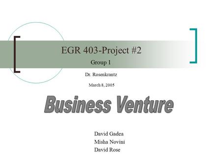 EGR 403-Project #2 David Gadea Misha Novini David Rose Group 1 Dr. Rosenkrantz March 8, 2005.