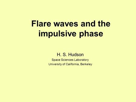 Flare waves and the impulsive phase H. S. Hudson Space Sciences Laboratory University of California, Berkeley.