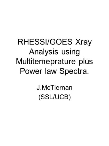RHESSI/GOES Xray Analysis using Multitemeprature plus Power law Spectra. J.McTiernan (SSL/UCB)