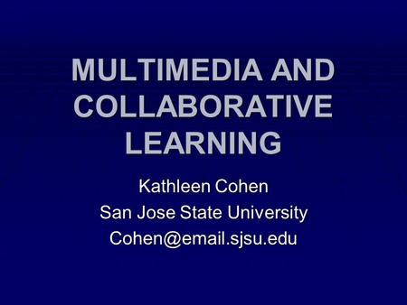 MULTIMEDIA AND COLLABORATIVE LEARNING Kathleen Cohen San Jose State University