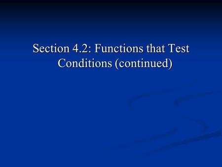 Section 4.2: Functions that Test Conditions (continued)