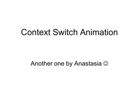 Context Switch Animation Another one by Anastasia.