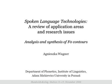 Spoken Language Technologies: A review of application areas and research issues Analysis and synthesis of F0 contours Agnieszka Wagner Department of Phonetics,