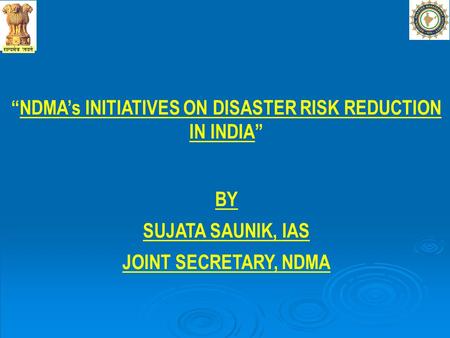 “NDMA’s INITIATIVES ON DISASTER RISK REDUCTION IN INDIA”