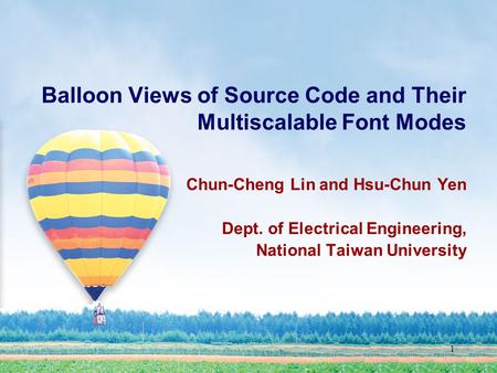 1 Balloon Views of Source Code and Their Multiscalable Font Modes Chun-Cheng Lin and Hsu-Chun Yen Dept. of Electrical Engineering, National Taiwan University.