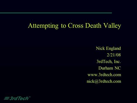 Attempting to Cross Death Valley Nick England 2/21/08 3rdTech, Inc. Durham NC