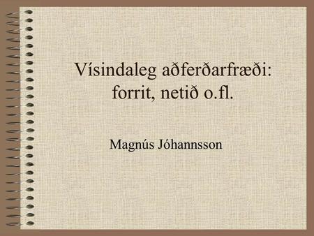 Vísindaleg aðferðarfræði: forrit, netið o.fl. Magnús Jóhannsson.