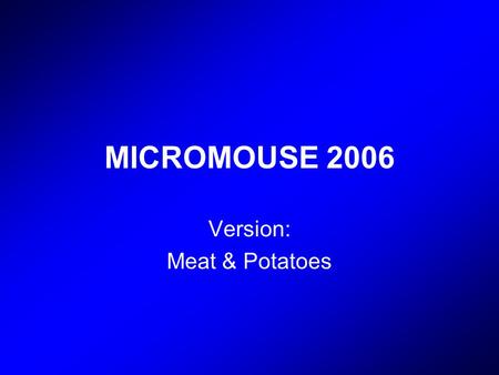 MICROMOUSE 2006 Version: Meat & Potatoes. Alex Zamora Tyson Seto-Mook Mike Manzano Alex de Angelis Aaron Fujimoto The Team: