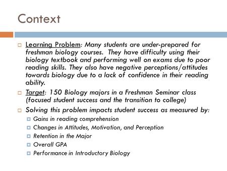 Context  Learning Problem: Many students are under-prepared for freshman biology courses. They have difficulty using their biology textbook and performing.