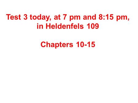 Test 3 today, at 7 pm and 8:15 pm, in Heldenfels 109 Chapters 10-15.