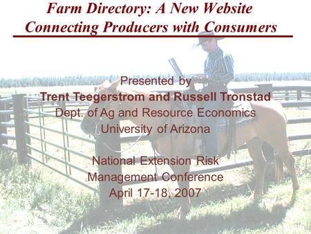 Farm Directory: A New Website Connecting Producers with Consumers Presented by Trent Teegerstrom and Russell Tronstad Dept. of Ag and Resource Economics.