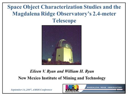 September 14, 2007, AMOS Conference1 Space Object Characterization Studies and the Magdalena Ridge Observatory’s 2.4-meter Telescope Photo by Mark Vincent.