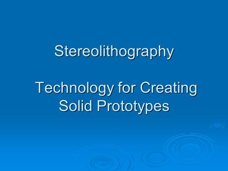 Stereolithography Technology for Creating Solid Prototypes.