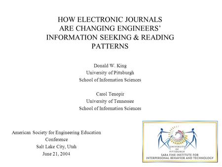 HOW ELECTRONIC JOURNALS ARE CHANGING ENGINEERS’ INFORMATION SEEKING & READING PATTERNS Donald W. King University of Pittsburgh School of Information Sciences.