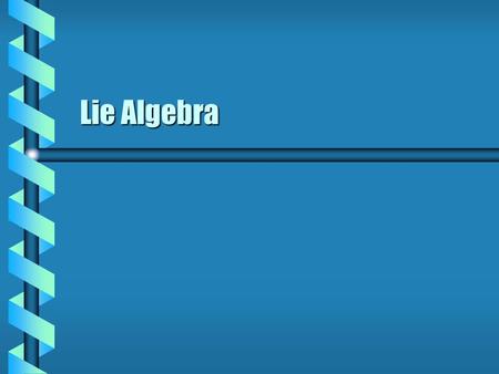 Lie Algebra.  The set of all infinitessimal generators is the Lie algebra of the group G.  Linear transformation: Let A be a matrixLet A be a matrix.