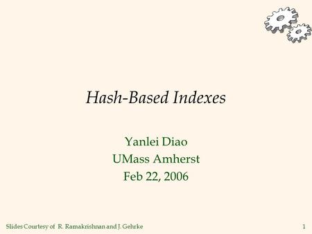 1 Hash-Based Indexes Yanlei Diao UMass Amherst Feb 22, 2006 Slides Courtesy of R. Ramakrishnan and J. Gehrke.