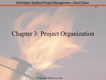 © McGraw-Hill/Irwin 2004 Information Systems Project Management—David Olson 3-1 Chapter 3: Project Organization.