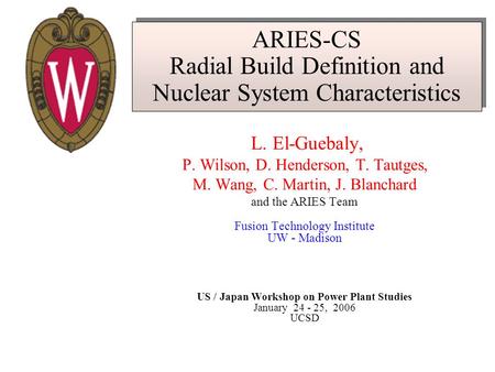 ARIES-CS Radial Build Definition and Nuclear System Characteristics L. El-Guebaly, P. Wilson, D. Henderson, T. Tautges, M. Wang, C. Martin, J. Blanchard.