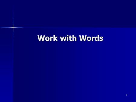 1 Work with Words. 2 Objectives To select precisely the right words required to communicate your ideas clearly and vividly To select precisely the right.