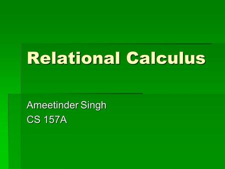 Relational Calculus Ameetinder Singh CS 157A. Tuple Relational Calculus  non-procedural query language as compared to relational algebra that is procedural.