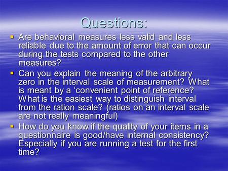 Questions:  Are behavioral measures less valid and less reliable due to the amount of error that can occur during the tests compared to the other measures?
