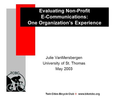 Twin Cities Bicycle Club  www.biketcbc.org Evaluating Non-Profit E-Communications: One Organization’s Experience Julie VanMersbergen University of St.