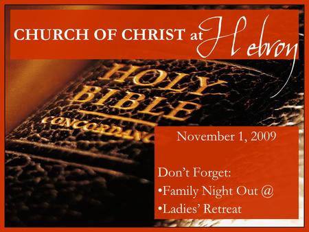 CHURCH OF CHRIST at November 1, 2009 Don’t Forget: Family Night Ladies’ Retreat Hebron.