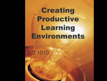 1 Creating Productive Learning Environments ED 1010.