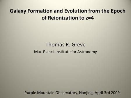 Thomas R. Greve Max-Planck Institute for Astronomy Galaxy Formation and Evolution from the Epoch of Reionization to z=4 Purple Mountain Observatory, Nanjing,