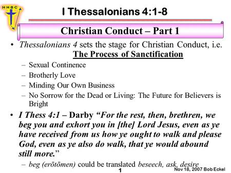 I Thessalonians 4:1-8 Nov 18, 2007 Bob Eckel 1 Christian Conduct – Part 1 Thessalonians 4 sets the stage for Christian Conduct, i.e. The Process of Sanctification.
