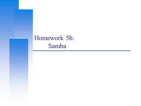 Homework 5b: Samba. Computer Center, CS, NCTU 2 Network-based File Sharing (1)  NFS (UNIX-based) mountd is responsible for mount request nfsd and nfsiod.
