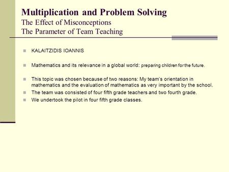Multiplication and Problem Solving The Effect of Misconceptions The Parameter of Team Teaching KALAITZIDIS IOANNIS Mathematics and its relevance in a global.