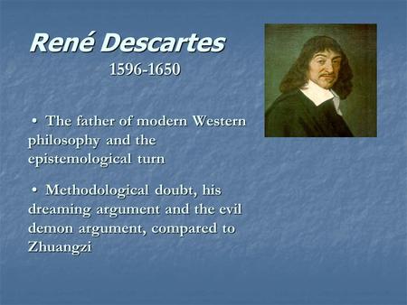 René Descartes 1596-1650 The father of modern Western philosophy and the epistemological turn Methodological doubt, his dreaming argument and the evil.