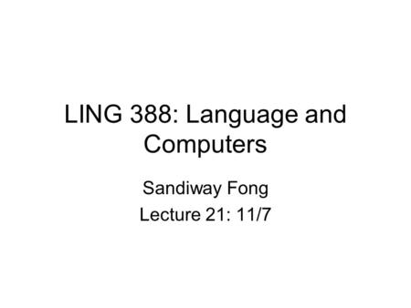 LING 388: Language and Computers Sandiway Fong Lecture 21: 11/7.
