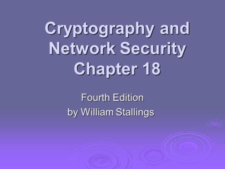 Cryptography and Network Security Chapter 18 Fourth Edition by William Stallings.