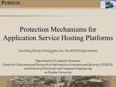 Protection Mechanisms for Application Service Hosting Platforms Xuxian Jiang, Dongyan Xu, Rudolf Eigenmann Department of Computer Sciences, Center for.