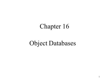 1 Chapter 16 Object Databases. 2 What’s in This Module? Motivation Conceptual model ODMG –ODL – data definition language –OQL – query language SQL:1999.