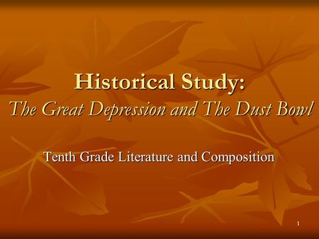1 Historical Study: The Great Depression and The Dust Bowl Tenth Grade Literature and Composition.